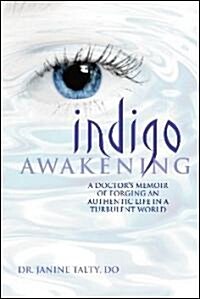 Indigo Awakening: A Doctors Memoir of Forging an Authentic Life in a Turbulent World (Paperback)