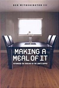 Making a Meal of It: Rethinking the Theology of the Lords Supper (Paperback)