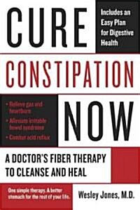 Cure Constipation Now: A Doctors Fiber Therapy to Cleanse and Heal (Paperback)