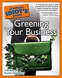 The Complete Idiots Guide to Greening Your Business (Paperback, Original)
