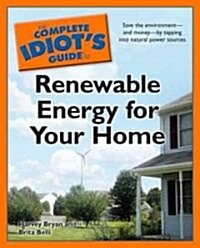 The Complete Idiots Guide to Renewable Energy for Your Home (Paperback, 1st, Original)