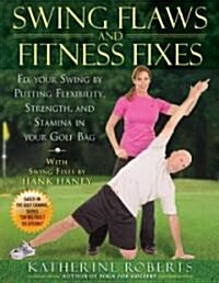 Swing Flaws and Fitness Fixes: Fix Your Swing by Putting Flexibility, Strength, and Stamina in Your Golf Bag (Paperback)