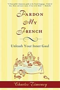 Pardon My French: Pardon My French: Unleash Your Inner Gaul (Paperback)