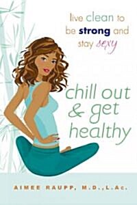 Chill Out and Get Healthy: Chill Out and Get Healthy: Live Clean to Be Strong and Stay Sexy (Paperback)