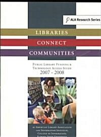 Libraries Connect Communities: Public Library Funding & Technology Access Study, 2007-2008 (Paperback)