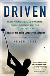 Driven: Teen Phenoms, Mad Parents, Swing Science and the Future of Golf (Paperback)