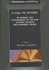 A Call to Action: Re-Arming the Government in the War Against Defense Procurement Fraud (Paperback)