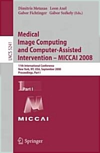 Medical Image Computing and Computer-Assisted Intervention - MICCAI 2008: 11th International Conference, New York, NY, USA, September 6-10, 2008, Proc (Paperback)