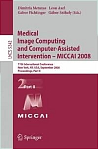 Medical Image Computing and Computer-Assisted Intervention - Miccai 2008: 11th International Conference, New York, Ny, Usa, September 6-10, 2008, Proc (Paperback, 2008)