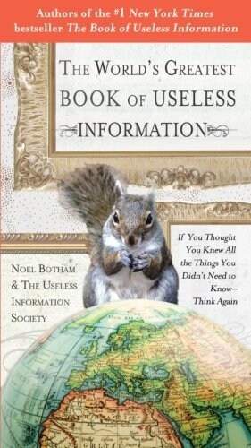 The Worlds Greatest Book of Useless Information: If You Thought You Knew All the Things You Didnt Need to Know - Think Again                         (Paperback)