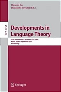 Developments in Language Theory: 12th International Conference, DLT 2008, Kyoto, Japan, September 16-19, 2008, Proceedings (Paperback)