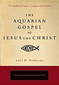The Aquarian Gospel of Jesus the Christ: The Philosophic and Practical Basis of the Religion of the Aquarian Age of the World and of the Church Univer (Paperback)