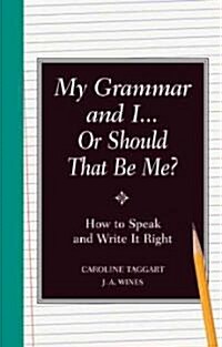 My Grammar and I or Should That Be Me?: How to Speak and Write It Right (Hardcover)
