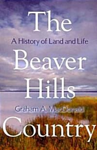 The Beaver Hills Country: A History of Land and Life (Paperback)