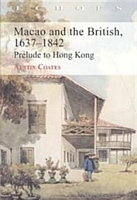 Macao and the British, 1637-1842: Prelude to Hong Kong (Paperback)