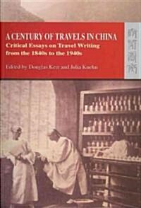 A Century of Travels in China: Critical Essays on Travel Writing from the 1840s to the 1940s (Paperback)