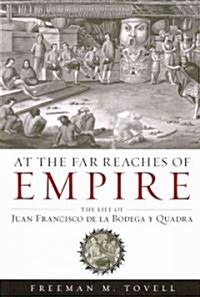 At the Far Reaches of Empire: The Life of Juan Francisco de La Bodega y Quadra (Paperback)