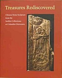 Treasures Rediscovered: Chinese Stone Sculpture from the Sackler Collections at Columbia University (Hardcover)