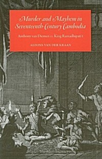 Murder and Mayhem in Seventeenth-Century Cambodia: Anthony Van Diemen vs. King Ramadhipati I (Paperback)