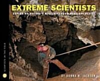 Extreme Scientists: Exploring Natures Mysteries from Perilous Places (Hardcover)