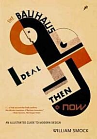 The Bauhaus Ideal Then & Now: An Illustrated Guide to Modern Design (Paperback)