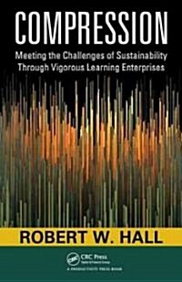 Compression: Meeting the Challenges of Sustainability Through Vigorous Learning Enterprises (Hardcover)