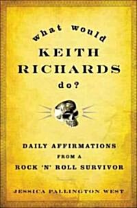 What Would Keith Richards Do?: Daily Affirmations from a Rock n Roll Survivor (Hardcover)