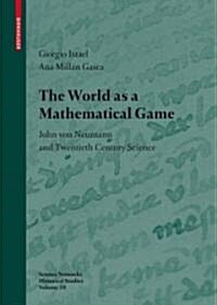 The World as a Mathematical Game: John Von Neumann and Twentieth Century Science (Hardcover, 2009)