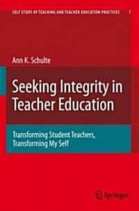 Seeking Integrity in Teacher Education: Transforming Student Teachers, Transforming My Self (Hardcover, 2009)