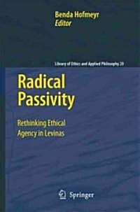 Radical Passivity: Rethinking Ethical Agency in Levinas (Hardcover, 2009)