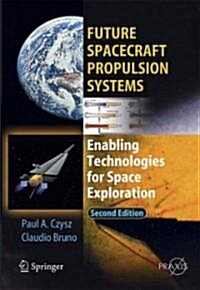 Future Spacecraft Propulsion Systems: Enabling Technologies for Space Exploration (Hardcover, 2)