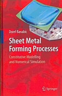 Sheet Metal Forming Processes: Constitutive Modelling and Numerical Simulation (Hardcover)