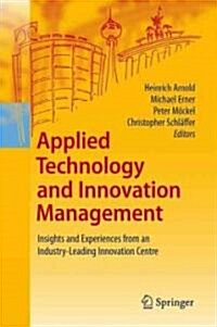Applied Technology and Innovation Management: Insights and Experiences from an Industry-Leading Innovation Centre (Hardcover)