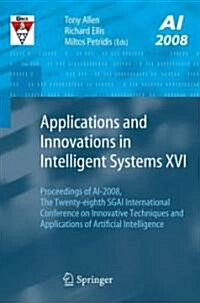 Applications and Innovations in Intelligent Systems XVI : Proceedings of AI-2008, The Twenty-eighth SGAI International Conference on Innovative Techni (Paperback, 2009 ed.)