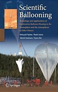 Scientific Ballooning: Technology and Applications of Exploration Balloons Floating in the Stratosphere and the Atmospheres of Other Planets (Hardcover)