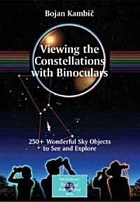 Viewing the Constellations with Binoculars: 250+ Wonderful Sky Objects to See and Explore (Paperback)