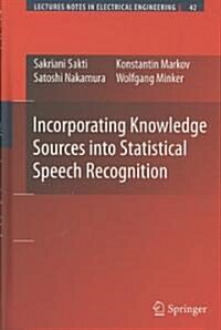 Incorporating Knowledge Sources Into Statistical Speech Recognition (Hardcover, 2009)