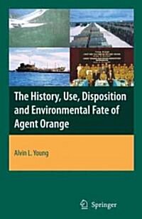 The History, Use, Disposition and Environmental Fate of Agent Orange (Hardcover)
