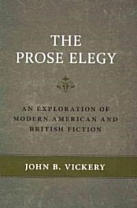 The Prose Elegy: An Exploration of Modern American and British Fiction (Hardcover)