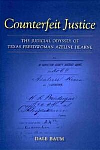 Counterfeit Justice: The Judicial Odyssey of Texas Freedwoman Azeline Hearne (Hardcover)
