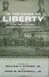 In the Cause of Liberty: How the Civil War Redefined American Ideals (Hardcover)