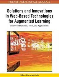 Solutions and Innovations in Web-Based Technologies for Augmented Learning: Improved Platforms, Tools, and Applications (Hardcover)