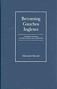 Becoming Gauchos Ingleses: Diasporic Models in Irish - Argentine Literature (Hardcover)