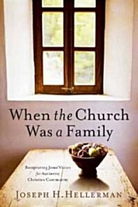 When the Church Was a Family: Recapturing Jesus Vision for Authentic Christian Community (Paperback)