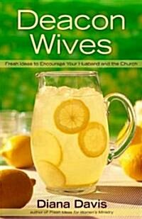 Deacon Wives: Fresh Ideas to Encourage Your Husband and the Church (Paperback)