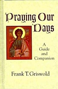 Praying Our Days: A Guide and Companion (Hardcover)