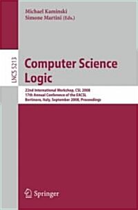Computer Science Logic: 22nd International Workshop, CSL 2008, 17th Annual Conference of the EACSL, Bertinoro, Italy, September 16-19, 2008, P (Paperback)