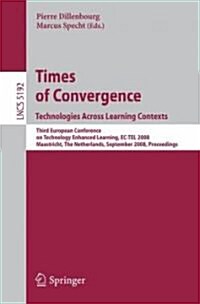 Times of Convergence. Technologies Across Learning Contexts: Third European Conference on Technology Enhanced Learning, Ec-Tel 2008, Maastricht, the N (Paperback, 2008)