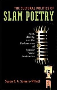 The Cultural Politics of Slam Poetry: Race, Identity, and the Performance of Popular Verse in America (Paperback)