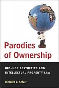 Parodies of Ownership: Hip-Hop Aesthetics and Intellectual Property Law (Paperback)